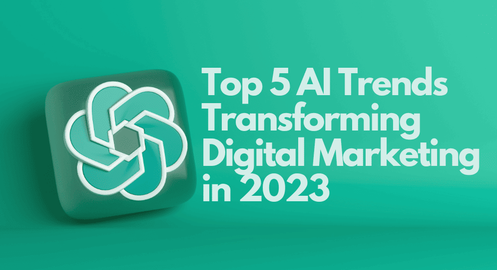 Top 5 AI Trends Transforming Digital Marketing in 2023